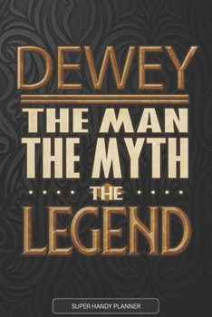 Dewey The Man The Myth The Legend: Dewey Name Planner With Notebook Journal Calendar Personal Goals Password Manager & Much More, Perfect Gift For Dewey