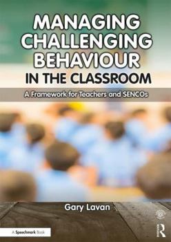 Managing Challenging Behaviour in the Classroom: A Framework for Teachers and Sencos