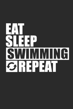 EAT SLEEP SWIMMING REPEAT: Schwimmer Notebook Schwimmen Notizbuch Swim Planer Swimming Journal 6x9 liniert