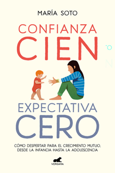 Paperback Confianza Cien, Expectativa Cero: Cómo Despertar Para El Crecimiento Mutuo, Desd E La Infancia Hasta La Adolescencia / Full Trust, No Expectations [Spanish] Book