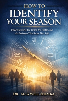 How to Identify Your Season: Understanding the Times, the People, and the Decisions That Shape Your Life