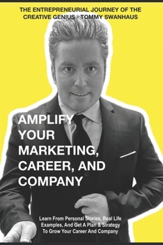 Paperback Amplify Your Marketing, Career, and Company: The Entrepreneurial Journey of The Creative Genius - Tommy Swanhaus Book