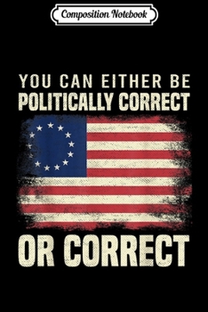 Paperback Composition Notebook: You Can Either Be Politically Correct Or Correct Journal/Notebook Blank Lined Ruled 6x9 100 Pages Book