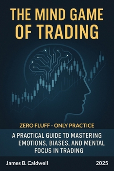 Paperback The Mind Game of Trading: A Practical Guide to Mastering Emotions, Biases, and Mental Focus in Trading Book
