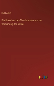 Die Ursachen des Wohlstandes und der Verarmung der Völker (German Edition)