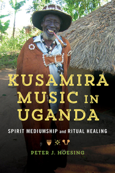 Hardcover Kusamira Music in Uganda: Spirit Mediumship and Ritual Healing Volume 1 Book