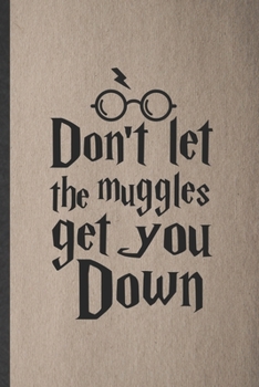 Paperback Don't Let the Muggles Get You Down: Blank Funny Wizard Harry Movie Lined Notebook/ Journal For Muggle Potter Fan Lover, Inspirational Saying Unique Sp Book