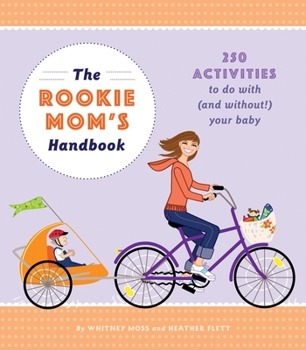 Paperback The Rookie Mom's Handbook: 250 Activities to Do with (and Without!) Your Baby Book