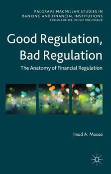 Hardcover Good Regulation, Bad Regulation: The Anatomy of Financial Regulation Book