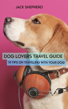 Paperback Dog Lovers Travel Guide: 10 Tips On Traveling With Your Dog Book