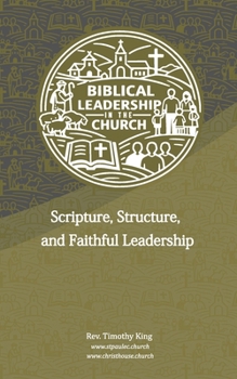Paperback Biblical Leadership in the Church: Scripture, Structure, and Faithful Leadership Book