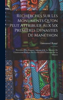 Hardcover Recherches Sur Les Monuments Qu'on Peut Attribuer Aux Six Premières Dynasties De Manéthon: Précédées D'un Rapport Adressé À M. Le Ministre De L'instru [French] Book