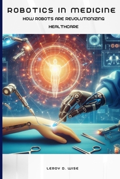 Paperback Robotics in Medicine: How Robots Are Revolutionizing Healthcare Book