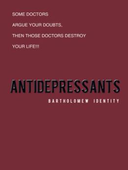 Paperback Antidepressants: Some Doctors Argue Your Doubts, Then Those Doctors Destroy Your Life!!! Book