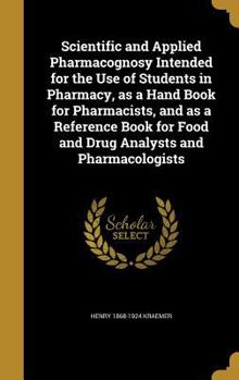 Hardcover Scientific and Applied Pharmacognosy Intended for the Use of Students in Pharmacy, as a Hand Book for Pharmacists, and as a Reference Book for Food an Book