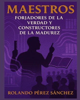 MAESTROS: Forjadores de la Verdad y Constructores de la Madurez (Ministerio) (Spanish Edition)