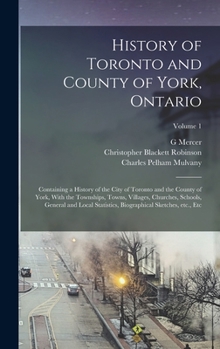 Hardcover History of Toronto and County of York, Ontario: Containing a History of the City of Toronto and the County of York, With the Townships, Towns, Village Book