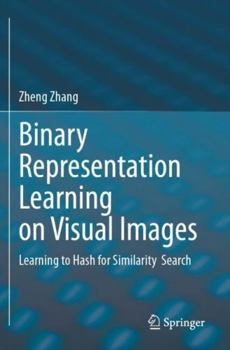 Paperback Binary Representation Learning on Visual Images: Learning to Hash for Similarity Search Book