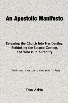 Paperback An Apostolic Manifesto - Releasing the Church Into Her Destiny: Rethinking the Second Coming, and Who is In Authority Book