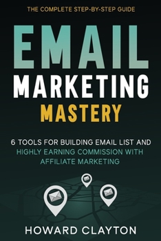 Paperback Email Marketing Mastery: 6 Tools For Building Email List and Highly Earning Commission With Affiliate Marketing Book