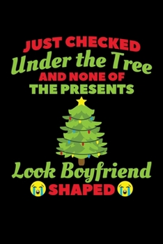 Paperback Just Checked Under the Tree and None of the Presents Look Boyfriend Shaped: Journal / Notebook / Diary Gift - 6"x9" - 120 pages - White Lined Paper - Book