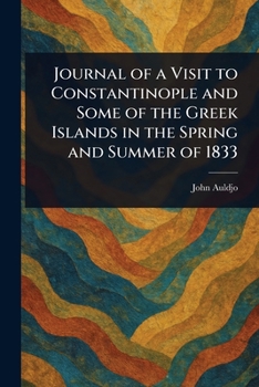 Journal Of A Visit To Constantinople: And Some Of The Greek Islands, In The Spring And Summer Of 1833