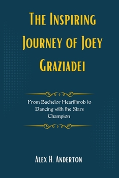 The Inspiring Journey of Joey Graziadei: From Bachelor Heartthrob to Dancing with the Stars Champion