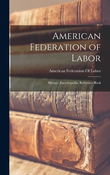 Hardcover American Federation of Labor; History, Encyclopedia, Reference Book