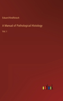 Hardcover A Manual of Pathological Histology: Vol. I Book