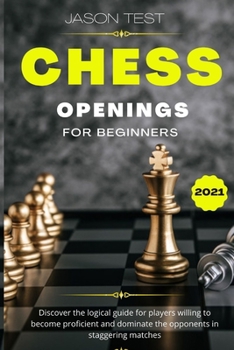 Paperback Chess Openings for Beginners: Discover the logical guide for players willing to become GrandMaster and dominate the opponents in staggering matches [Large Print] Book