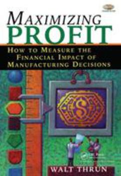 Paperback Maximizing Profit: How to Measure the Financial Impact of Manufacturing Decisions Book