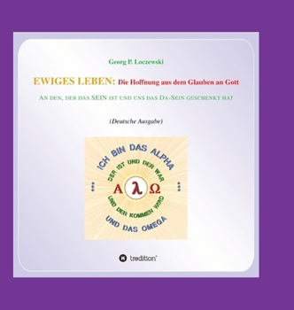 Ewiges Leben: Die Hoffnung aus dem Glauben an Gott: An den, der DAS SEIN IST und uns das DA-SEIN geschenkt hat (German Edition)