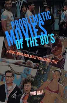 Paperback Problematic Movies of the 80's: A Problematic Book About Problematic Stuff Book