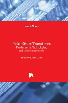 Hardcover Field-Effect Transistors - Fundamentals, Technologies, and Future Innovations: Fundamentals, Technologies, and Future Innovations Book