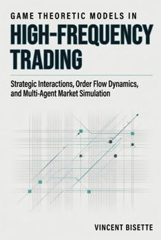 Game Theoretic Models in High-Frequency Trading: Strategic Interactions, Order Flow Dynamics, and Multi-Agent Market Simulation