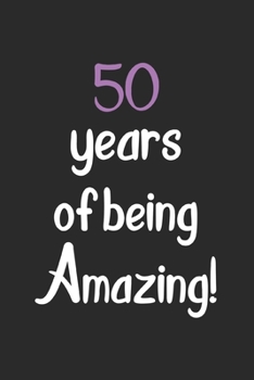 50 Years Of Being Amazing: Positive 50th Birthday Card Journal Diary Notebook Gift: 50 Years Of Being Amazing: Positive 50th Birthday Card Journal Diary Notebook Gift