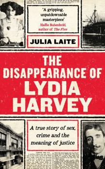 Hardcover The Disappearance of Lydia Harvey: A GUARDIAN BOOK OF THE WEEK: A true story of sex, crime and the meaning of justice Book