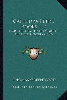 Paperback Cathedra Petri, Books 1-2: From The First To The Close Of The Fifth Century (1859) Book