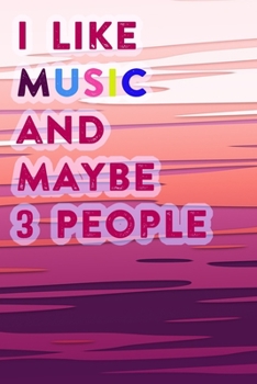 I Like Music and Maybe 3 People: Lined Notebook / Journal Gift, 200 Pages, 6x9,  Cover, Matte Finish Inspirational Quotes Journal, Notebook, Diary, Composition Book
