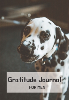 GRATITUDE JOURNAL FOR MEN: CUTE DALMATIAN DOG:  A 52 WEEK GUIDE TO MANIFEST A MINDSET OF GRATITUDE  Practice gratitude and Daily Reflection