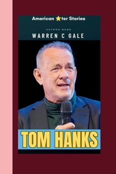 TOM HANKS: An American Actor and Filmmaker, Cultural icon, the Fourth highest - grossing American Film Actor. (American star ? Stories)