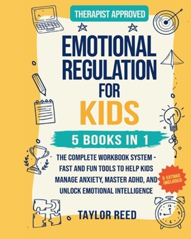 Emotional Regulation for Kids 5 In 1 : The Complete Workbook System - Fast and Fun Tools to Help Kids Manage Anxiety, Master ADHD, and Unlock Emotional Intelligence