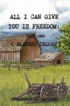 Paperback All I can Give You Is Freedom; Part One ( Slavery Undone ) Book