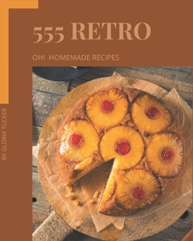 Paperback Oh! 555 Homemade Retro Recipes: Discover Homemade Retro Cookbook NOW! Book