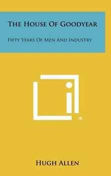 Hardcover The House of Goodyear: Fifty Years of Men and Industry Book