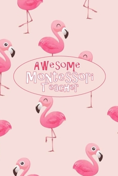 Awesome Montessori Teacher: Pink Flamingo- Blank Lined Journal Great for Lists, Notes, Ideas and To-Do's; Gift Idea for Teachers, Thank You, Year End Gift, Retirement, Teacher Appreciation