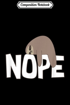 Composition Notebook: Nope Sloth Funny Cute Animal Lover Gift Lazy  Journal/Notebook Blank Lined Ruled 6x9 100 Pages