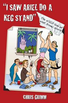 Paperback I Saw Ariel Do a Keg Stand: The Wild Side of Walt Disney World Book