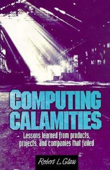 Paperback Computing Calamities: Lessons Learned from Products, Projects, & Companies That Failed Book
