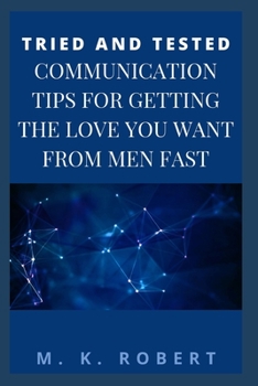 Paperback Tried and Tested Communication Tips for Getting the Love You Want from Men Fast Book